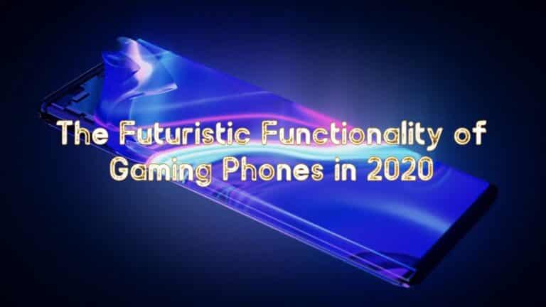 The Futuristic Functionality of Gaming Phones in 2020