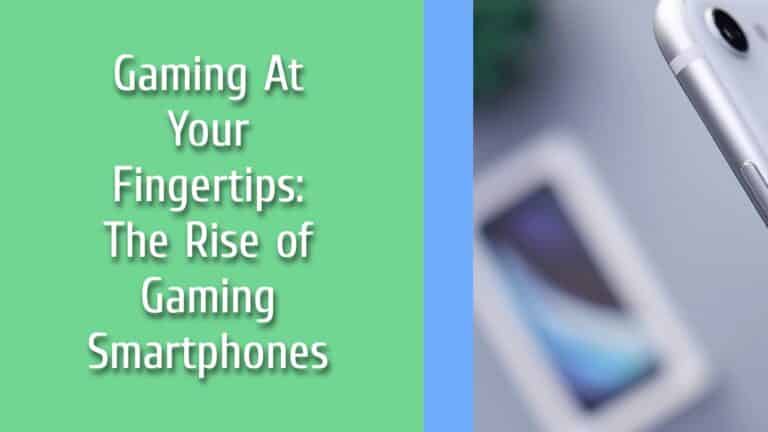 Gaming At Your Fingertips: The Rise of Gaming Smartphones