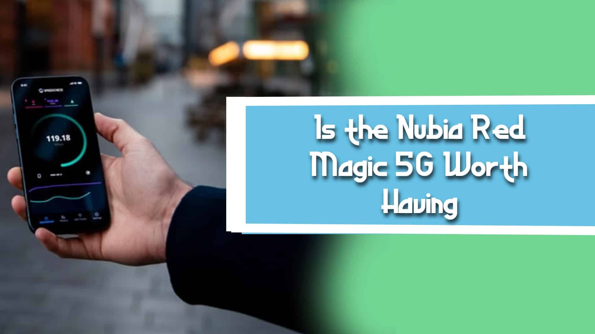 Is the Nubia Red Magic 5G Worth Having?