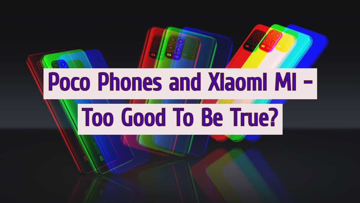 Poco Phones and Xiaomi Mi - Too Good To Be True